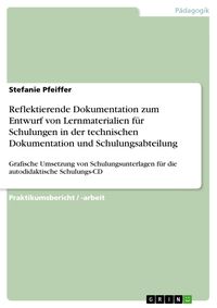 Produktbild: Reflektierende Dokumentation zum Entwurf von Lernmaterialien f&uuml;r Schulungen in der technischen Dokumentation und Schulungsabteilung