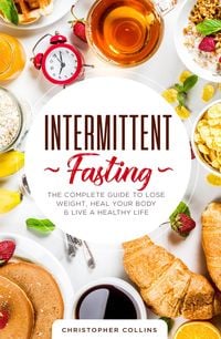 Produktbild: Intermittent Fasting: The Complete Guide to Lose Weight, Heal Your Body & Live a Healthy Life