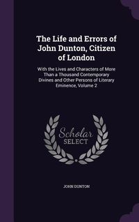 Produktbild: The Life and Errors of John Dunton, Citizen of London: With the Lives and Characters of More Than a Thousand Contemporary Divines and Other Persons of