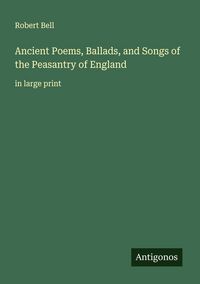 Produktbild: Ancient Poems, Ballads, and Songs of the Peasantry of England