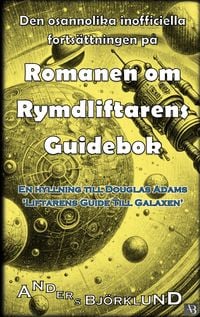 Produktbild: Den osannolika inofficiella forts&auml;ttningen p&aring; Romanen om rymdliftarens guidebok