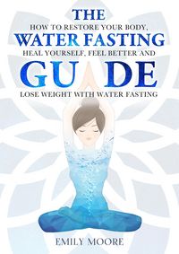Produktbild: The Water Fasting Guide: How to Restore Your Body, Heal Yourself, Feel Better and Lose Weight with Water Fasting
