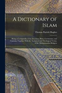 Produktbild: A Dictionary of Islam; Being a Cyclopaedia of the Doctrines, Rites, Ceremonies, and Customs, Together With the Technical and Theological Terms, of the