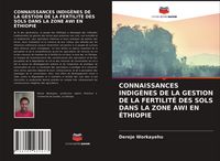 Produktbild: CONNAISSANCES INDIG&Egrave;NES DE LA GESTION DE LA FERTILIT&Eacute; DES SOLS DANS LA ZONE AWI EN &Eacute;THIOPIE