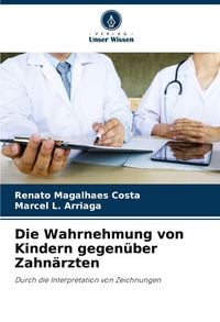 Produktbild: Die Wahrnehmung von Kindern gegen&uuml;ber Zahn&auml;rzten