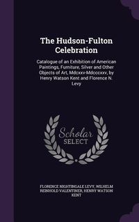 Produktbild: The Hudson-Fulton Celebration: Catalogue of an Exhibition of American Paintings, Furniture, Silver and Other Objects of Art, Mdcxxv-Mdcccxxv, by Henr