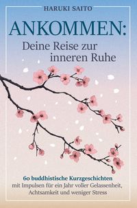 Produktbild: ANKOMMEN: Deine Reise zur inneren Ruhe! 60 buddhistische Kurzgeschichten mit Impulsen f&uuml;r ein Jahr voller Gelassenheit, Achtsamkeit und weniger Stress
