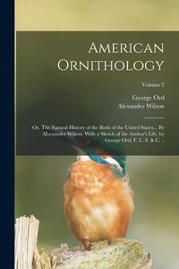 Produktbild: American Ornithology; or, The Natural History of the Birds of the United States... By ALexander Wilson. With a Sketch of the Author's Life, by George
