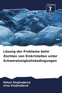 Produktbild: L&ouml;sung der Probleme beim Z&uuml;chten von Einkristallen unter Schwerelosigkeitsbedingungen