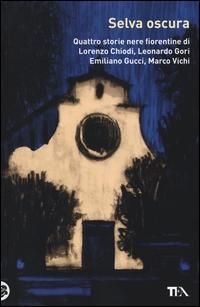 Produktbild: Selva oscura. Quattro storie nere fiorentine di Lorenzo Chiodi, Leonardo Gori, Emiliano Gucci, Marco Vichi