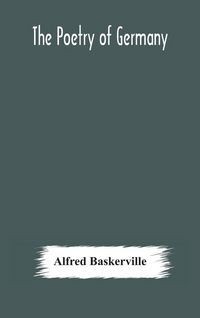 Produktbild: The Poetry Of Germany; Consisting Of Selections From Upwards Of Seventy Of The Most Celebrated Poets, Translated Into English Verse, With The Original
