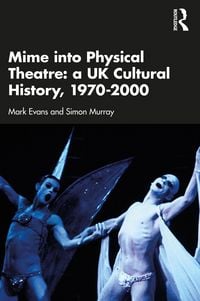 Produktbild: Mime into Physical Theatre: A UK Cultural History 1970-2000