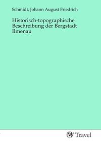 Produktbild: Historisch-topographische Beschreibung der Bergstadt Ilmenau