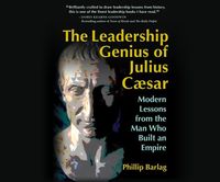 Bild vom Artikel The Leadership Genius of Julius Caesar: Modern Lessons from the Man Who Built an Empire vom Autor Phillip Barlag
