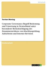 Produktbild: Corporate Governance Begriff Bedeutung und Umsetzung in Deutschland unter besonderer Ber&uuml;cksichtigung des Zusammenwirkens von Abschlusspr&uuml;fung Aufsich