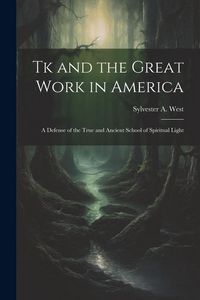 Produktbild: Tk and the Great Work in America: A Defense of the True and Ancient School of Spiritual Light
