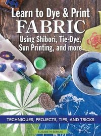 Produktbild: Learn to Dye & Print Fabric Using Shibori, Tie-Dye, Sun Printing, and More