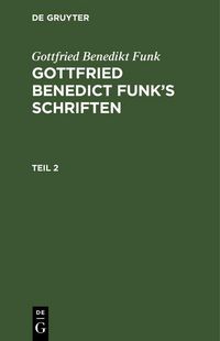 Produktbild: Gottfried Benedikt Funk: Gottfried Benedict Funk's Schriften. Teil 2
