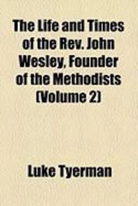 Produktbild: The Life and Times of the REV. John Wesley, Founder of the Methodists (Volume 2)