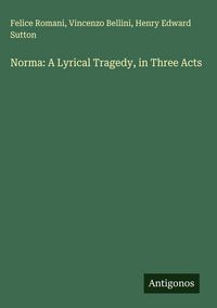 Produktbild: Norma: A Lyrical Tragedy, in Three Acts