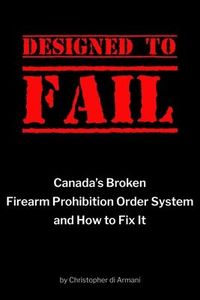 Produktbild: Designed to Fail: Canada's Broken Firearm Prohibition Order System and How to Fix It
