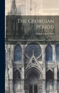 Produktbild: The Georgian Period: A Series Of Measured Drawings Of Colonial Work, Part 12