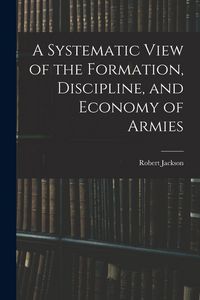 Produktbild: A Systematic View of the Formation, Discipline, and Economy of Armies