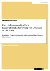 Produktbild: Unterrichtsentwurf im Fach Bankwirtschaft. Bewertung von Optionen an der Eurex
