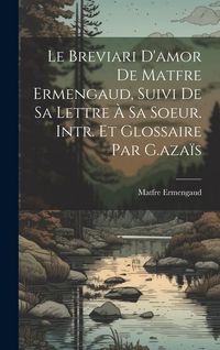 Produktbild: Le Breviari D'amor De Matfre Ermengaud, Suivi De Sa Lettre &Agrave; Sa Soeur. Intr. Et Glossaire Par G.aza&iuml;s