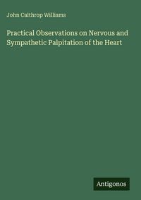 Produktbild: Practical Observations on Nervous and Sympathetic Palpitation of the Heart