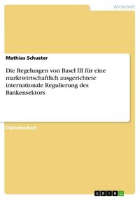 Produktbild: Die Regelungen von Basel III f&uuml;r eine marktwirtschaftlich ausgerichtete internationale Regulierung des Bankensektors