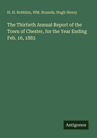 Produktbild: The Thirtieth Annual Report of the Town of Chester, for the Year Ending Feb. 16, 1883