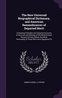 Produktbild: The New Universal Biographical Dictionary, and American Remembrancer of Departed Merit: Containing Complete and Impartial Accounts of the Lives and Wr