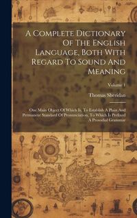 Produktbild: A Complete Dictionary Of The English Language, Both With Regard To Sound And Meaning: One Main Object Of Which Is, To Establish A Plain And Permanent