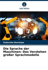 Produktbild: Die Sprache der Maschinen: Das Verstehen gro&szlig;er Sprachmodelle