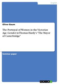Produktbild: The Portrayal of Women in the Victorian Age. Gender in Thomas Hardy's "The Mayor of Casterbridge"