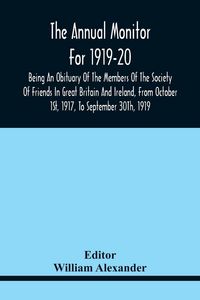 Produktbild: The Annual Monitor For 1919-20 Being An Obituary Of The Members Of The Society Of Friends In Great Britain And Ireland, From Octorber 1St, 1917, To September 30Th, 1919