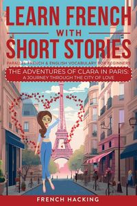 Produktbild: Learn French With Short Stories - Parallel French & English Vocabulary for Beginners. The Adventures of Clara in Paris
