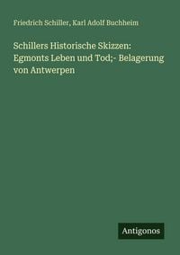 Produktbild: Schillers Historische Skizzen: Egmonts Leben und Tod;- Belagerung von Antwerpen