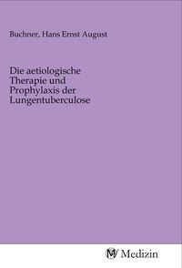 Produktbild: Die aetiologische Therapie und Prophylaxis der Lungentuberculose