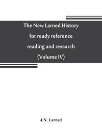 Produktbild: The new Larned History for ready reference, reading and research; the actual words of the world's best historians, biographers and specialists