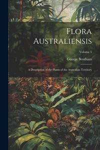 Produktbild: Flora Australiensis: A Description of the Plants of the Australian Territory; Volume 5