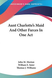 Produktbild: Morton, J: Aunt Charlotte's Maid And Other Farces In One Act