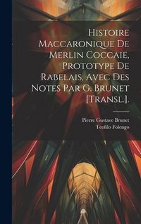 Produktbild: Histoire Maccaronique De Merlin Coccaie, Prototype De Rabelais, Avec Des Notes Par G. Brunet [Transl.].