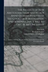 Produktbild: The Records of New Amsterdam From 1653 to 1674 Anno Domini: Minutes of the Court of Burgomasters and Schepens, Jan. 3, 1662, to Dec. 18, 1663, Inclusi