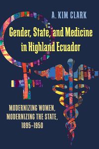 Produktbild: Gender, State, and Medicine in Highland Ecuador