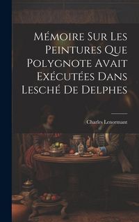 Produktbild: M&eacute;moire sur les Peintures que Polygnote Avait Ex&eacute;cut&eacute;es dans Lesch&eacute; de Delphes