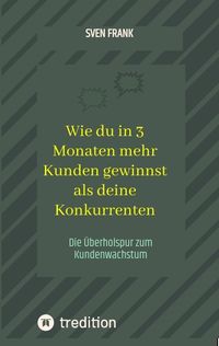 Produktbild: Wie du in 3 Monaten mehr Kunden gewinnst als deine Konkurrenten
