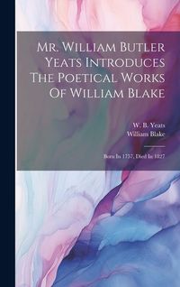Bild vom Artikel Mr. William Butler Yeats Introduces The Poetical Works Of William Blake: Born In 1757, Died In 1827 vom Autor William Blake
