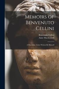 Produktbild: Memoirs of Benvenuto Cellini: A Florentine Artist; Written By Himself